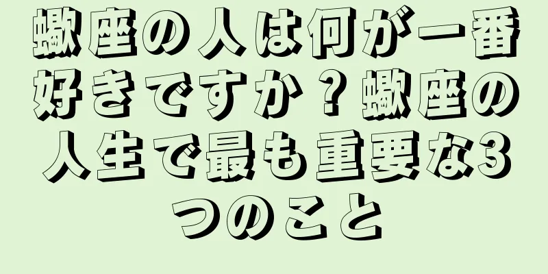蠍座の人は何が一番好きですか？蠍座の人生で最も重要な3つのこと
