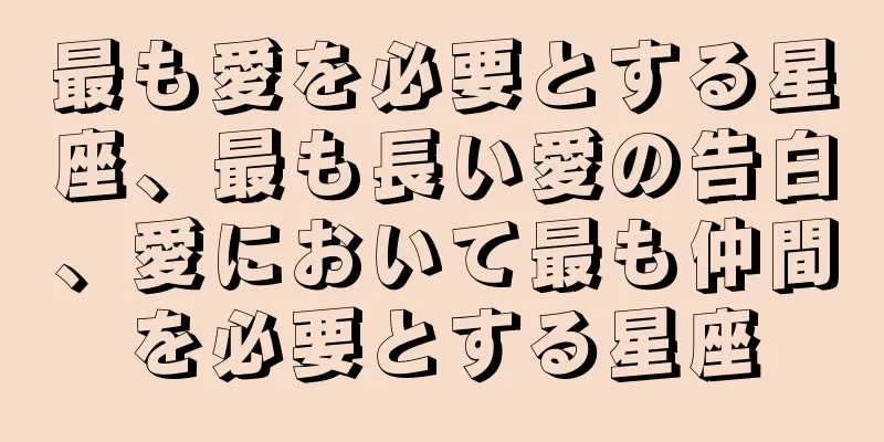最も愛を必要とする星座、最も長い愛の告白、愛において最も仲間を必要とする星座