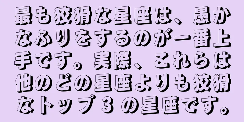 最も狡猾な星座は、愚かなふりをするのが一番上手です。実際、これらは他のどの星座よりも狡猾なトップ 3 の星座です。