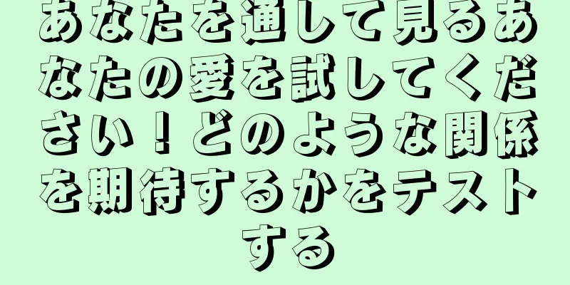 あなたを通して見るあなたの愛を試してください！どのような関係を期待するかをテストする