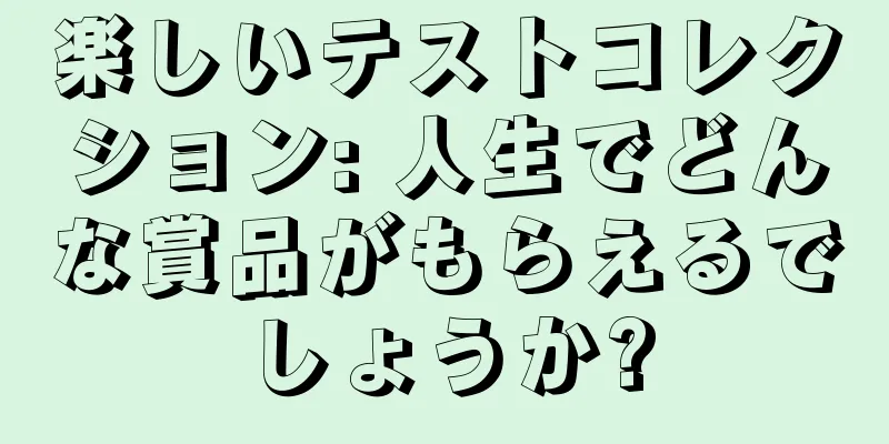 楽しいテストコレクション: 人生でどんな賞品がもらえるでしょうか?