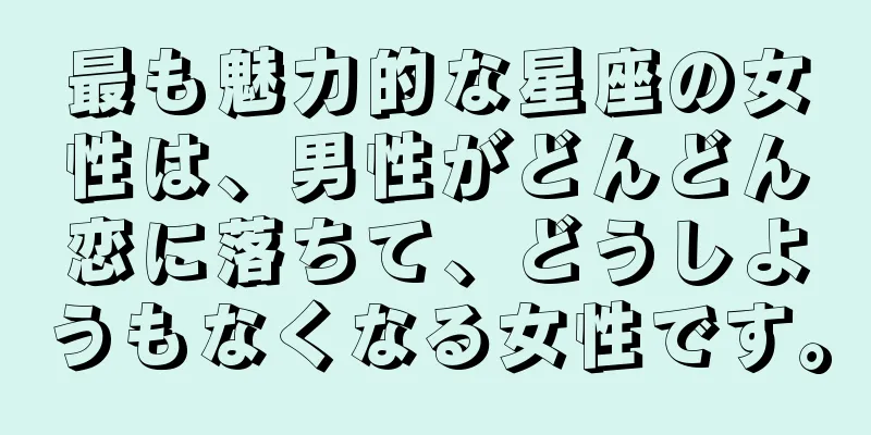 最も魅力的な星座の女性は、男性がどんどん恋に落ちて、どうしようもなくなる女性です。