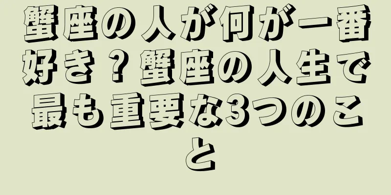 蟹座の人が何が一番好き？蟹座の人生で最も重要な3つのこと
