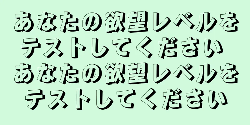 あなたの欲望レベルをテストしてください あなたの欲望レベルをテストしてください