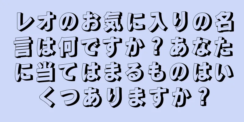 レオのお気に入りの名言は何ですか？あなたに当てはまるものはいくつありますか？