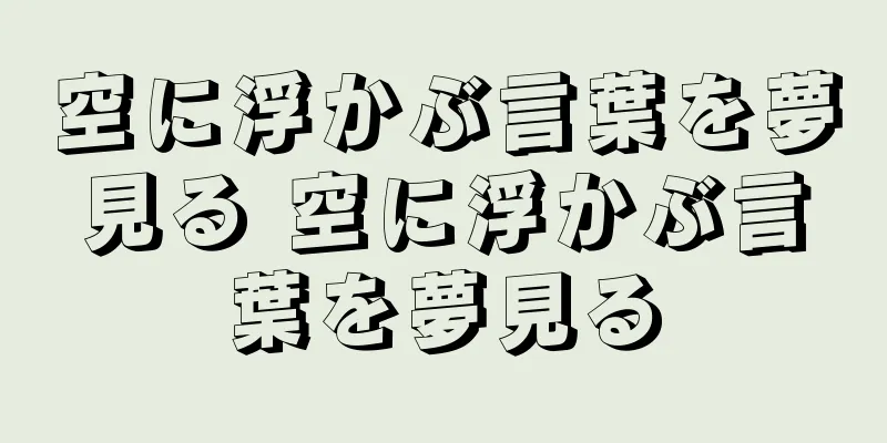 空に浮かぶ言葉を夢見る 空に浮かぶ言葉を夢見る