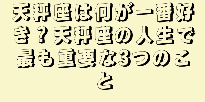 天秤座は何が一番好き？天秤座の人生で最も重要な3つのこと