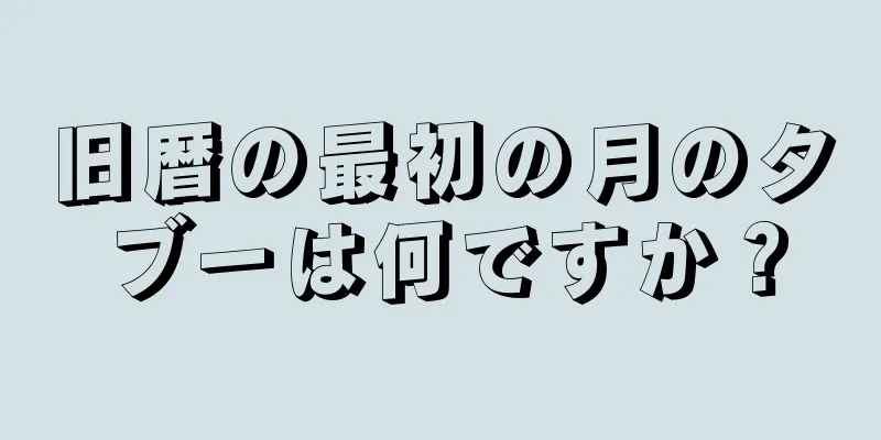 旧暦の最初の月のタブーは何ですか？