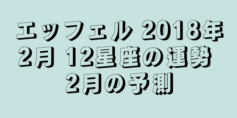 エッフェル 2018年2月 12星座の運勢 2月の予測