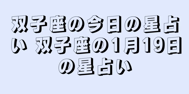 双子座の今日の星占い 双子座の1月19日の星占い