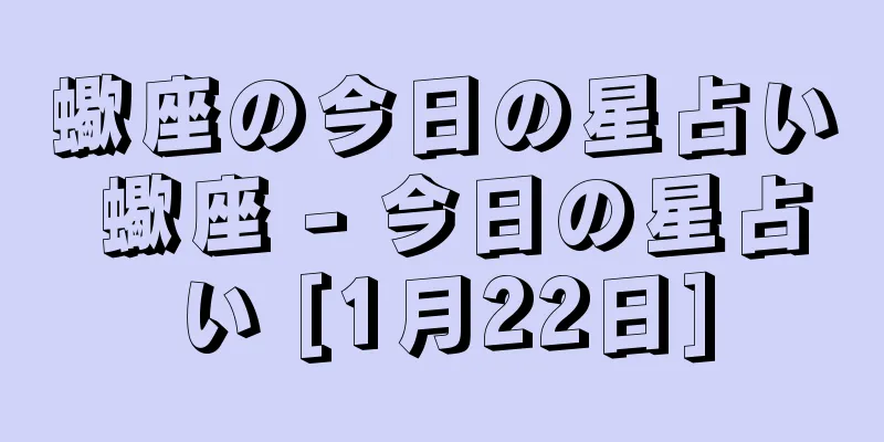 蠍座の今日の星占い 蠍座 - 今日の星占い [1月22日]