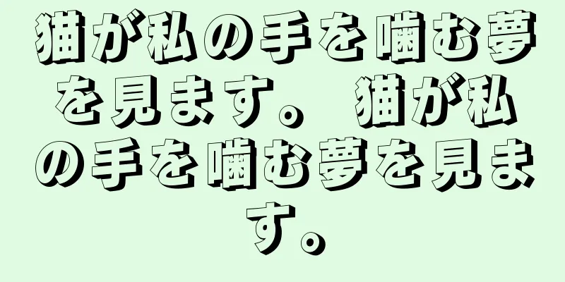 猫が私の手を噛む夢を見ます。 猫が私の手を噛む夢を見ます。