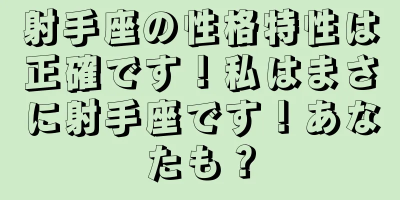 射手座の性格特性は正確です！私はまさに射手座です！あなたも？