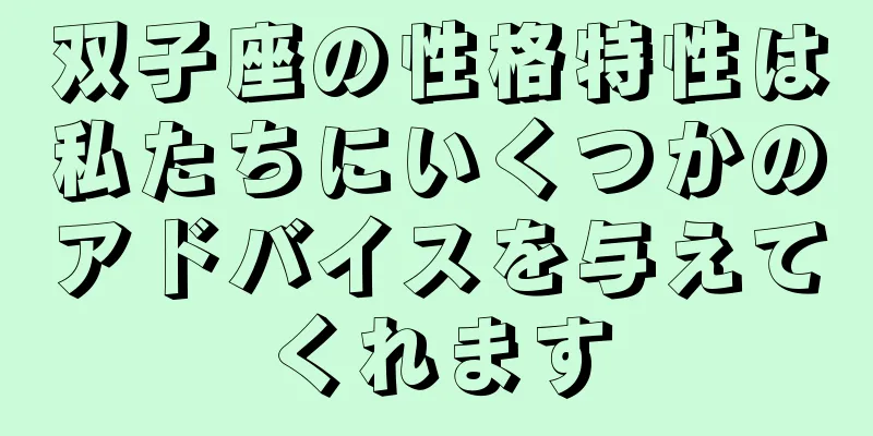 双子座の性格特性は私たちにいくつかのアドバイスを与えてくれます