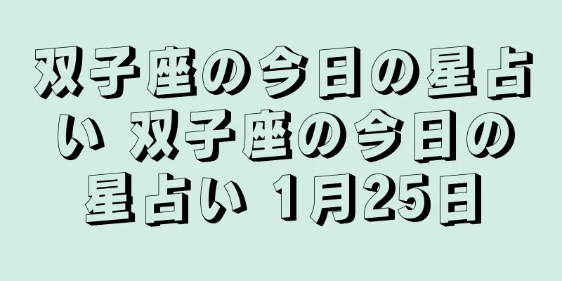 双子座の今日の星占い 双子座の今日の星占い 1月25日