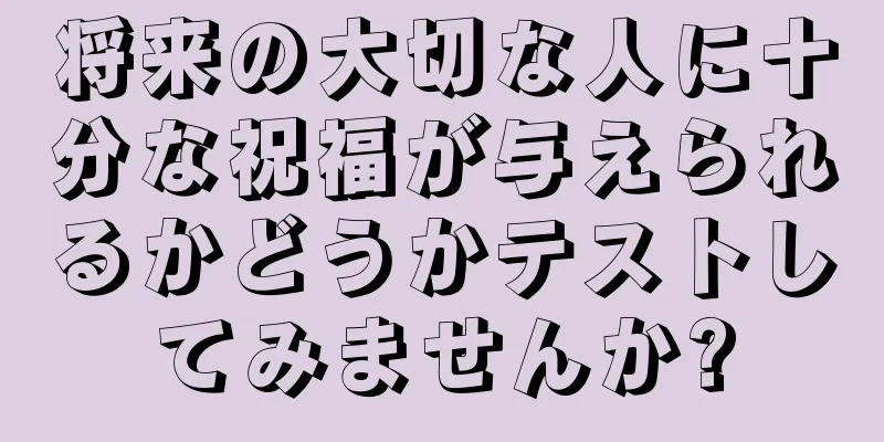 将来の大切な人に十分な祝福が与えられるかどうかテストしてみませんか?