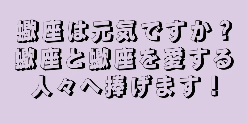 蠍座は元気ですか？蠍座と蠍座を愛する人々へ捧げます！