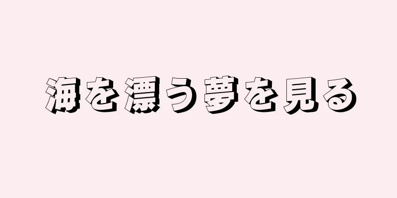海を漂う夢を見る