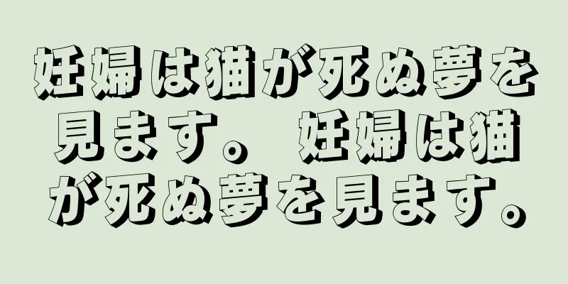 妊婦は猫が死ぬ夢を見ます。 妊婦は猫が死ぬ夢を見ます。