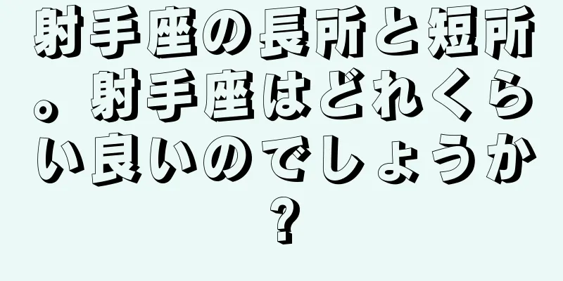 射手座の長所と短所。射手座はどれくらい良いのでしょうか?