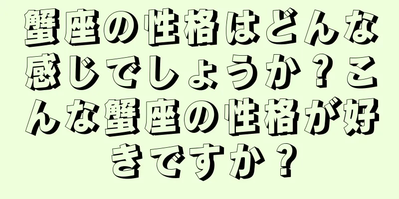 蟹座の性格はどんな感じでしょうか？こんな蟹座の性格が好きですか？