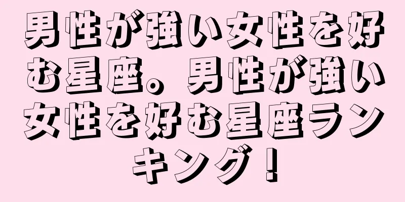 男性が強い女性を好む星座。男性が強い女性を好む星座ランキング！