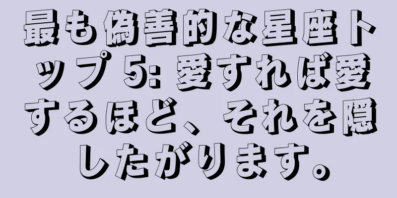 最も偽善的な星座トップ 5: 愛すれば愛するほど、それを隠したがります。