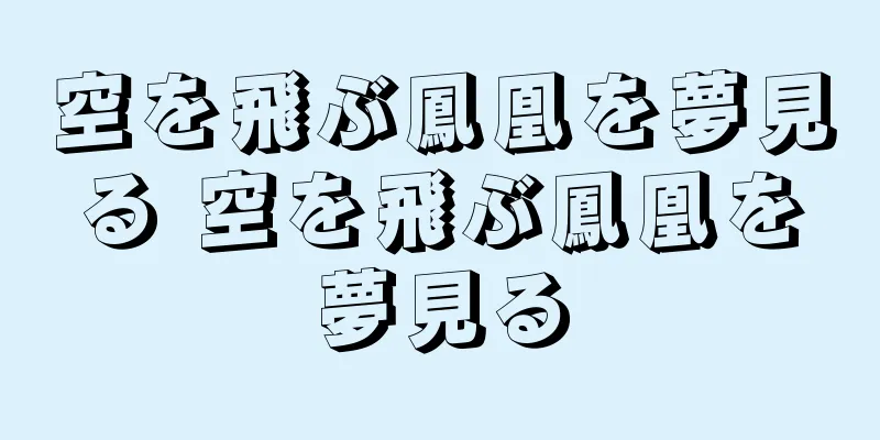 空を飛ぶ鳳凰を夢見る 空を飛ぶ鳳凰を夢見る