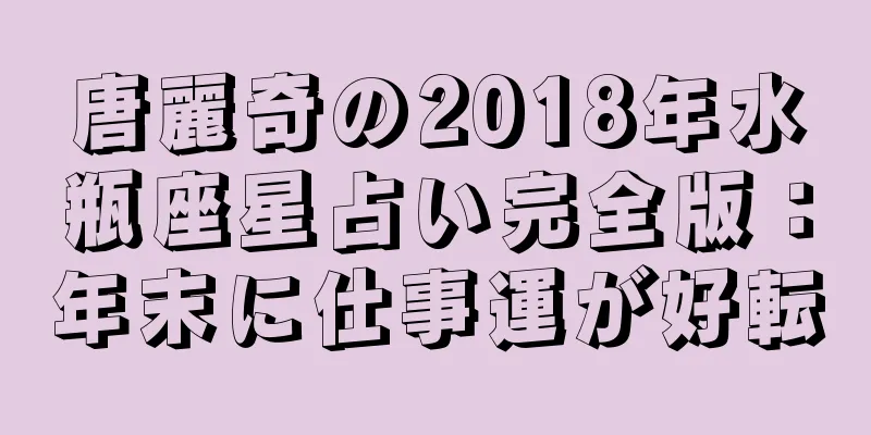 唐麗奇の2018年水瓶座星占い完全版：年末に仕事運が好転