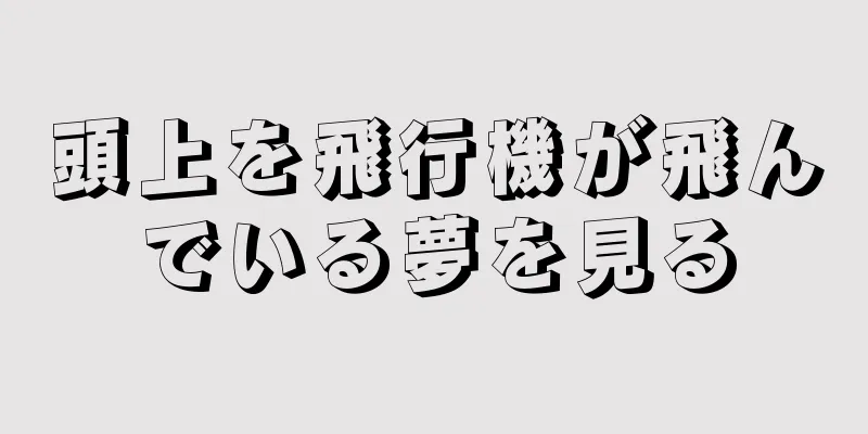 頭上を飛行機が飛んでいる夢を見る