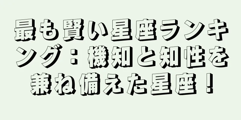 最も賢い星座ランキング：機知と知性を兼ね備えた星座！