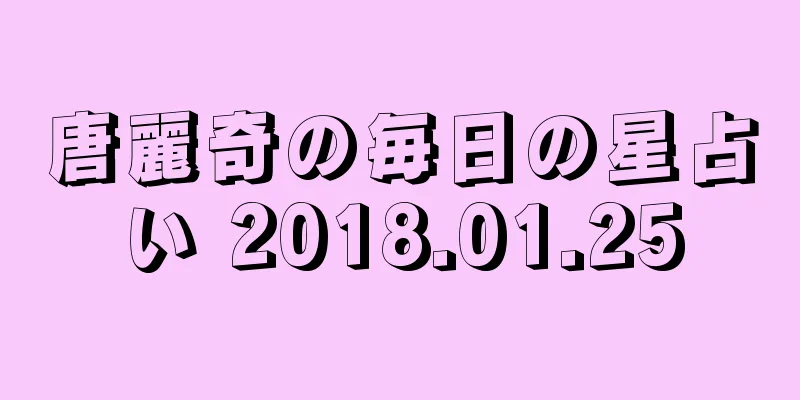唐麗奇の毎日の星占い 2018.01.25