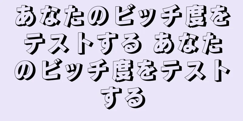 あなたのビッチ度をテストする あなたのビッチ度をテストする