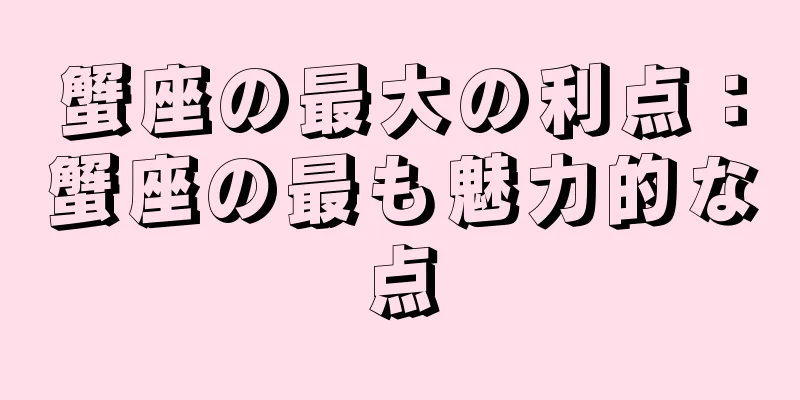 蟹座の最大の利点：蟹座の最も魅力的な点