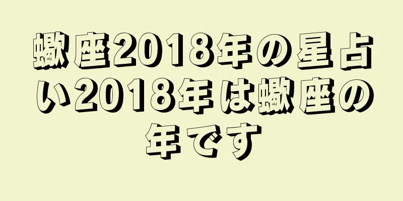 蠍座2018年の星占い2018年は蠍座の年です
