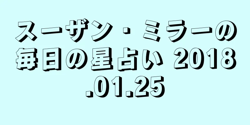スーザン・ミラーの毎日の星占い 2018.01.25