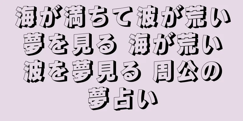 海が満ちて波が荒い夢を見る 海が荒い波を夢見る 周公の夢占い