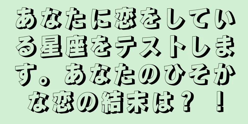 あなたに恋をしている星座をテストします。あなたのひそかな恋の結末は？ ！