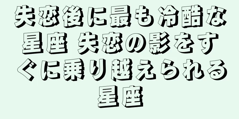 失恋後に最も冷酷な星座 失恋の影をすぐに乗り越えられる星座