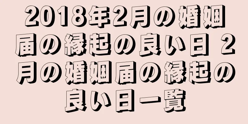 2018年2月の婚姻届の縁起の良い日 2月の婚姻届の縁起の良い日一覧