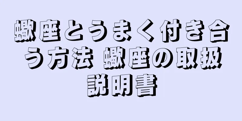 蠍座とうまく付き合う方法 蠍座の取扱説明書