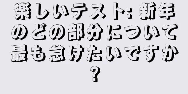 楽しいテスト: 新年のどの部分について最も怠けたいですか?