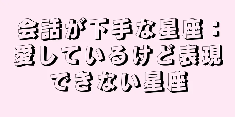 会話が下手な星座：愛しているけど表現できない星座