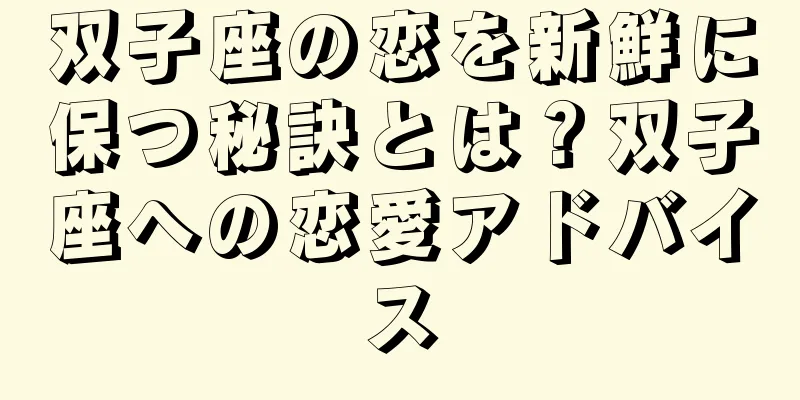 双子座の恋を新鮮に保つ秘訣とは？双子座への恋愛アドバイス