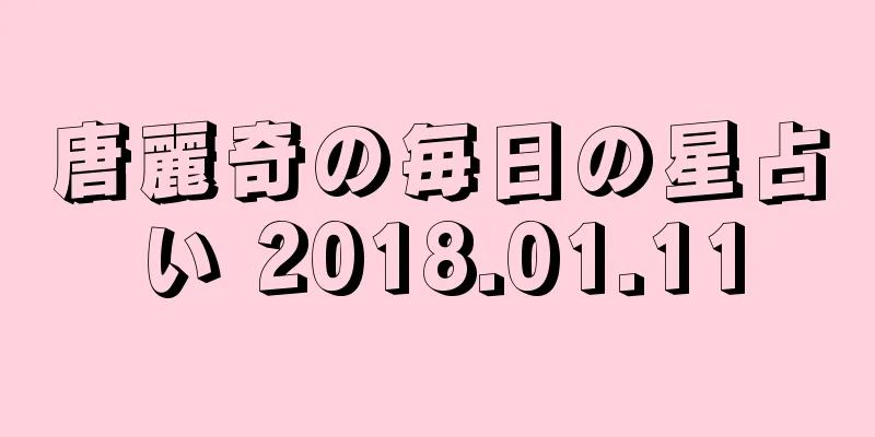 唐麗奇の毎日の星占い 2018.01.11