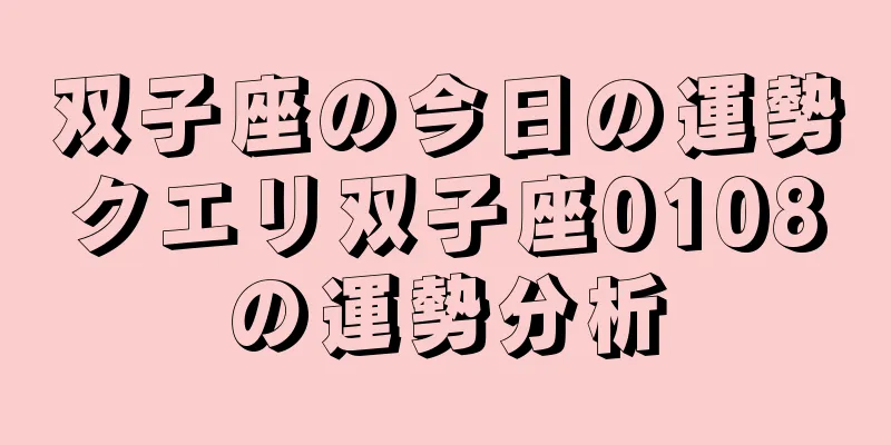 双子座の今日の運勢クエリ双子座0108の運勢分析