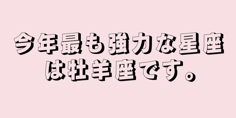 今年最も強力な星座は牡羊座です。