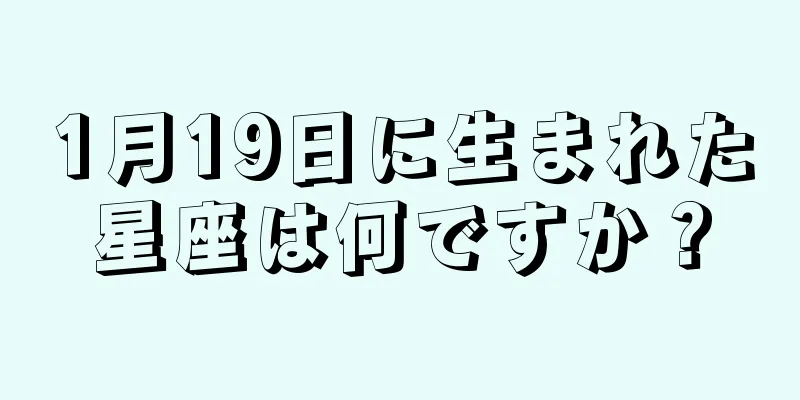 1月19日に生まれた星座は何ですか？