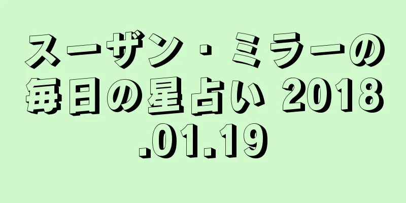 スーザン・ミラーの毎日の星占い 2018.01.19