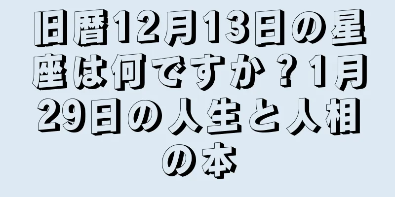旧暦12月13日の星座は何ですか？1月29日の人生と人相の本